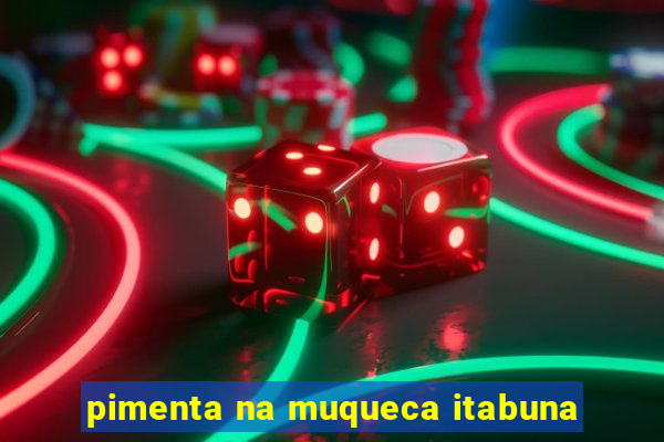 pimenta na muqueca itabuna